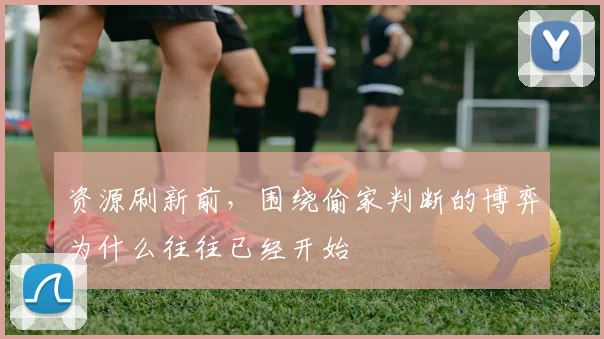 资源刷新前,围绕偷家判断的博弈为什么往往已经开始