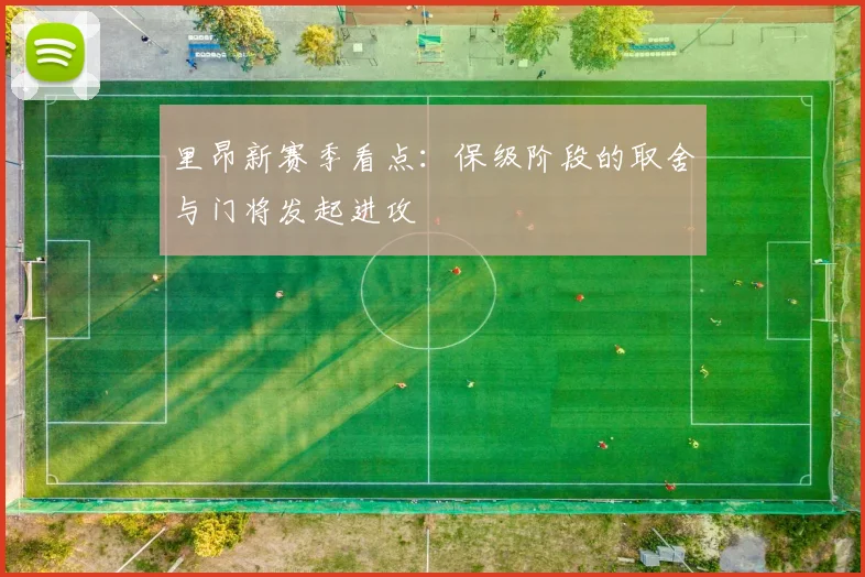 里昂新赛季看点:保级阶段的取舍与门将发起进攻