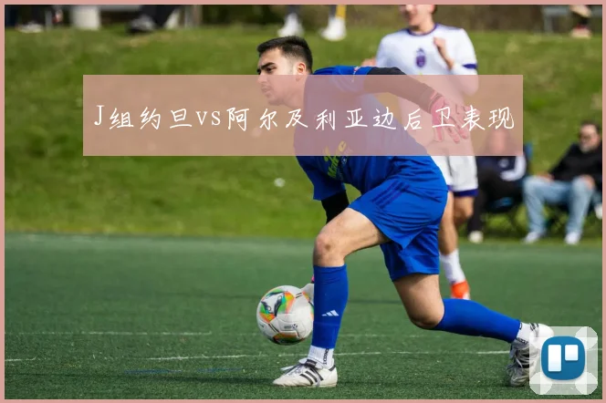 J组约旦vs阿尔及利亚边后卫表现