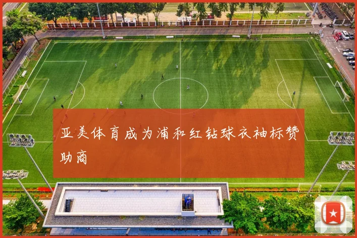 亚美体育成为浦和红钻球衣袖标赞助商