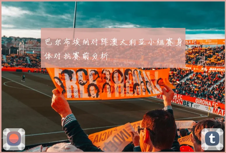 巴尔布埃纳对阵澳大利亚小组赛身体对抗赛前分析